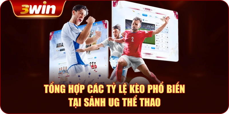 Tổng Hợp Các Tỷ Lệ Kèo Phổ Biến Tại Sảnh UG Thể Thao